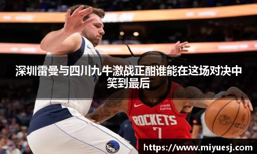 深圳雷曼与四川九牛激战正酣谁能在这场对决中笑到最后